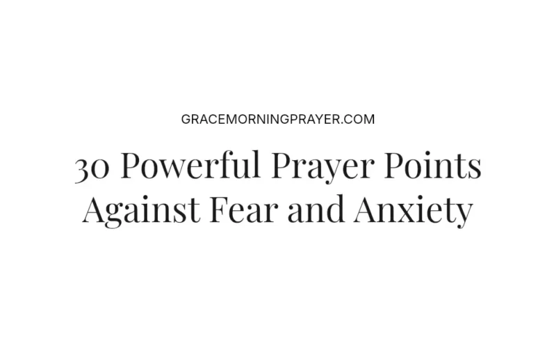 30 Powerful Prayer Points Against Fear and Anxiety