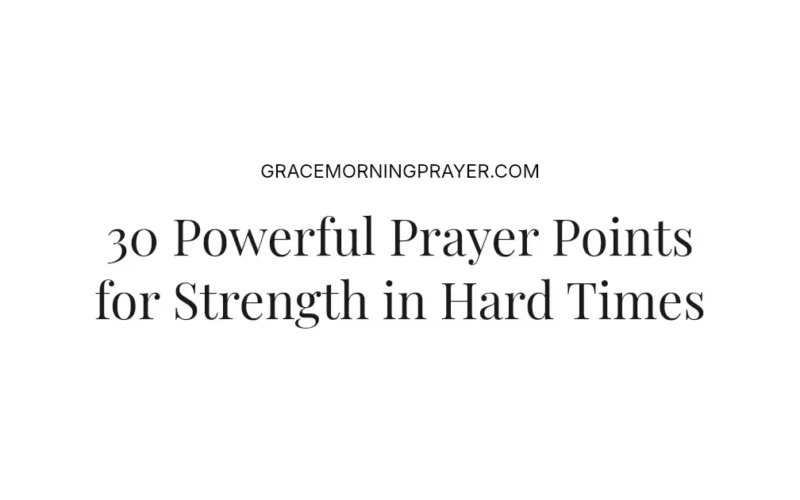 30 Powerful Prayer Points for Strength in Hard Times